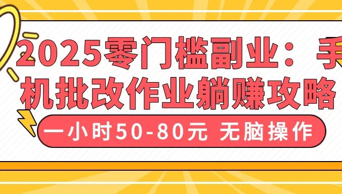 2025零门槛副业：手机批改作业躺赚攻略，一小时50-80元 无脑操作