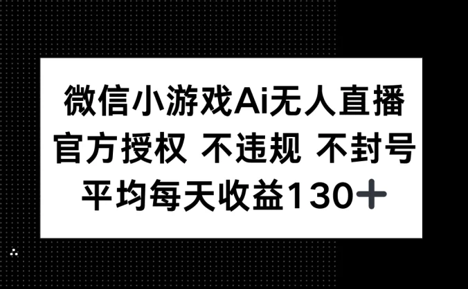 微信小游戏AI无人直播，不违规 不封号，官方授权 每天收益130+
