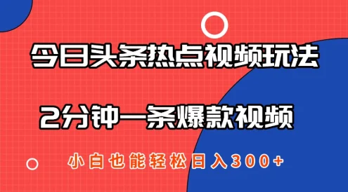 今日头条热点视频2.0玩法，AI一键成片，2分钟一条爆款视频  小白也能轻松日入300+