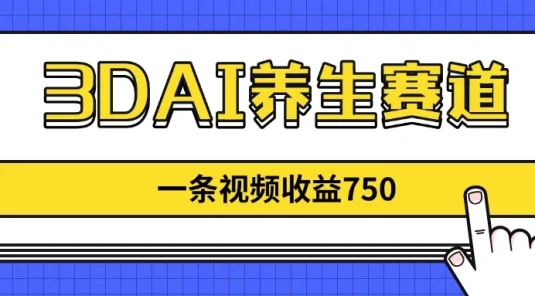 3DAI养生赛道，一条视频赚了750，3分钟一条！