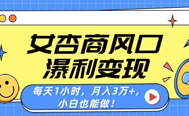 女杏商风口，瀑利变现！每天1小时，月入3万+，小白也能做！