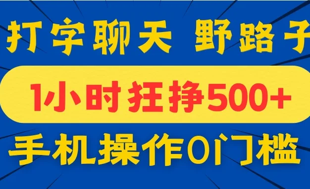 打字聊天野路子！1小时狂挣500+，手机操作0门槛，宝妈学生都能做！