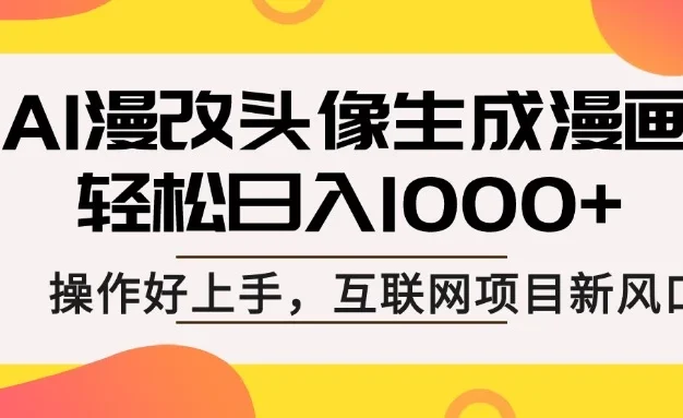 AI漫改头像生成漫画,轻松日入1000+,操作简单好上手,互联网新项目新风口
