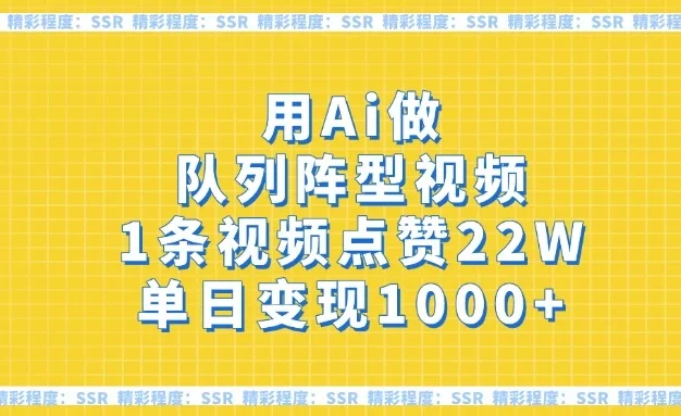 用Ai做队列阵型视频,1条视频点赞22W,单日变现1000+