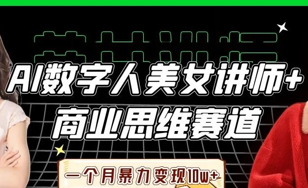 AI数字人美女讲师+商业思维赛道,一个月暴力变现10w+