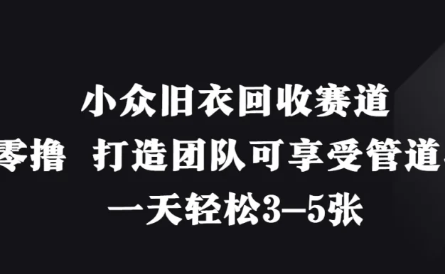 小众旧衣回收赛道，纯零撸 打造团队可享受管道收益，一天轻松3-5张