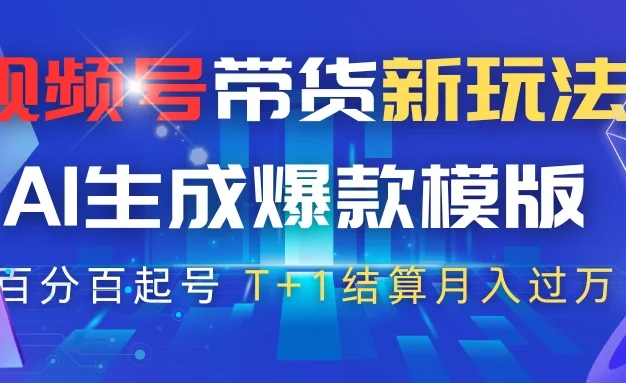 视频号带货新玩法,AI生成,百分百原创爆款模版,百分百起号,高佣商品T+1结算月入过万