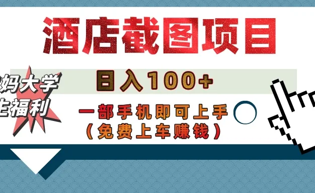 【宝妈大学生福利】酒店截图项目，日入100+，一部手机即可上手（免费上车赚钱）