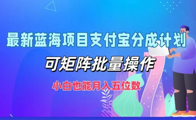 最新蓝海项目支付宝分成计划,可矩阵批量操作,小白也能月入五位数,保姆级教程