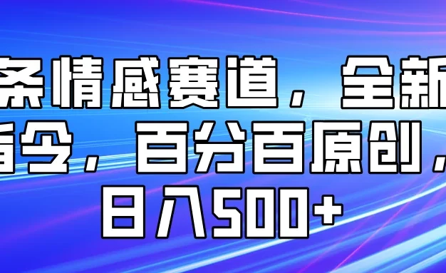 头条情感赛道，全新AI指令，百分百原创， 日入500+
