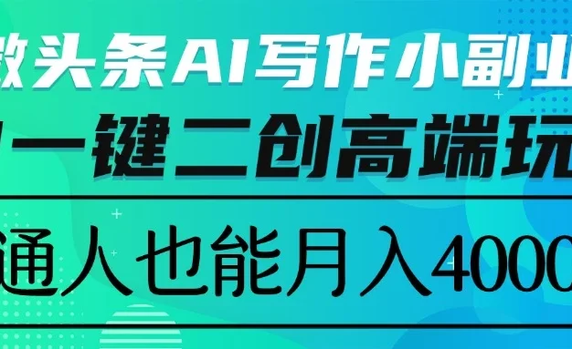 微头条AI写作小副业,AI一键二创高端玩法 普通人也能月入40000+