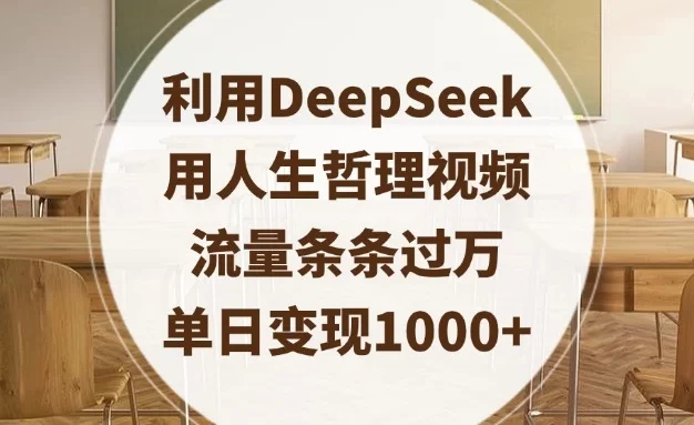 利用DeepSeek用人生哲理视频，流量条条过万，单日变现1000+