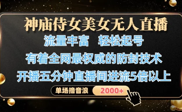 神庙侍女美女无人直播,流量丰富、轻松起号,有着全网最权威的防封技术、4K超高清素材画质,开播五分钟直播间进流5倍以上,单场撸音浪2000+