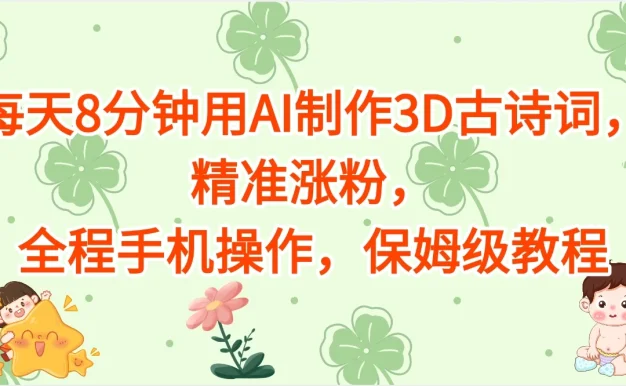 每天8分钟用AI制作3D古诗词,精准涨粉,全程手机操作,保姆级教程