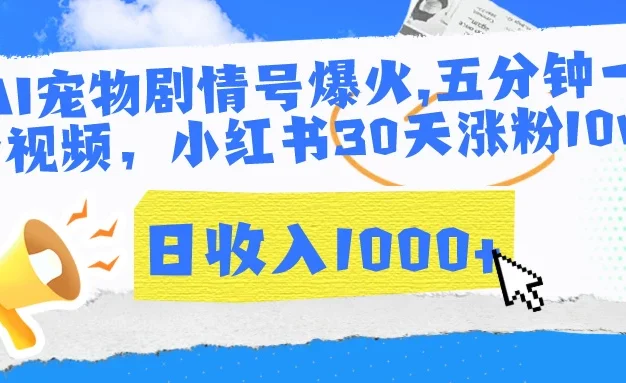 AI宠物剧情号爆火,五分钟一个视频,小红书30天涨粉10w,日收入1000+