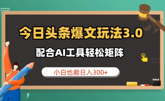 今日头条爆文玩法3.0  配合AI工具轻松矩阵    小白也能日入300+