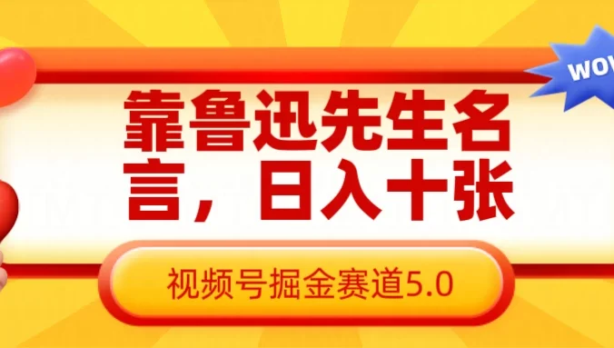 靠鲁迅先生名言，日入十张，视频号掘金赛道5.0