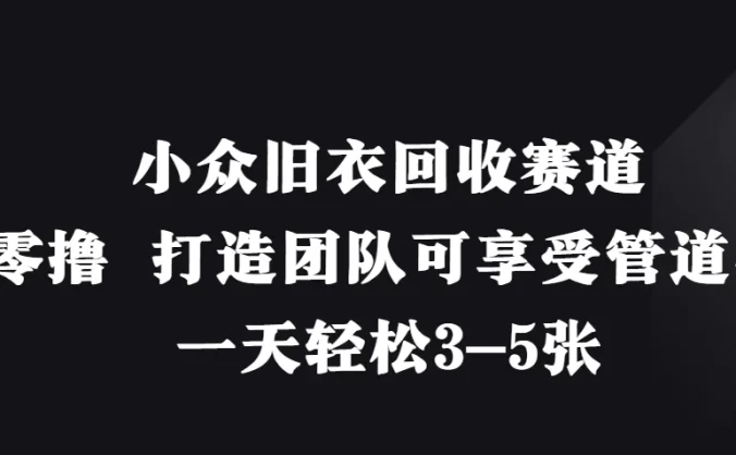 小众旧衣回收赛道，纯零撸 打造团队可享受管道收益，一天轻松3-5张