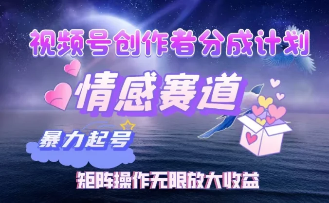 视频号创作者分成计划之情感赛道，暴力起号，实现月睡后收入3w+矩阵操作无限放大收益