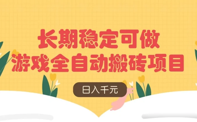 游戏全自动搬砖项目，日入千元，长期稳定可做