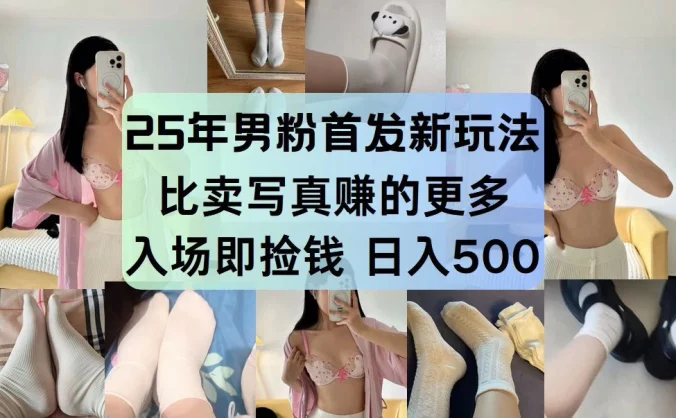 25年男粉首发新玩法 比卖写真赚的更多 入场即捡钱 日入500