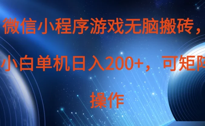 微信小程序游戏无脑搬砖,单设备日入200+,可矩阵操作