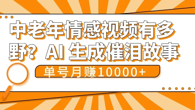 中老年情感视频有多野？AI 生成催泪故事，单号月变现10000+
