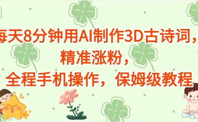 每天8分钟用AI制作3D古诗词，精准涨粉，全程手机操作，保姆级教程