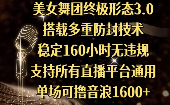 美女舞团终极形态3.0，搭载多重防封技术，稳定160小时无违规，支持所有直播平台通用，单场可撸音浪1600+