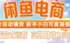 闲鱼电商全自动铺货   新手小白可直接操作   托管式运营 轻松赚取   信息差价  日收1000+
