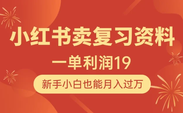 小红书卖复习资料,1单利润19,新手小白也能月入过万
