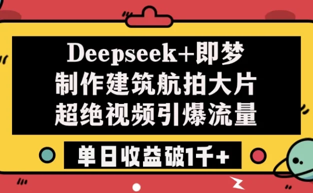 Deepseek+即梦制作建筑航拍大片,超绝视频引爆流量,单日收益破1千+