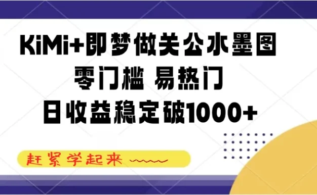 KiMi+即梦做关公水墨图,零门槛 易热门,日收益稳定破1000+