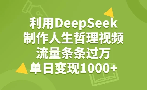 利用DeepSeek制作人生哲理视频，流量条条过万，单日变现1000+