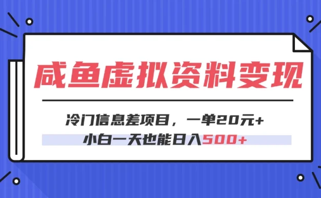 咸鱼虚拟资料变现，冷门信息差项目，一单20元，小白一天也能日入500+