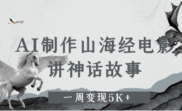 AI制作山海经电影,讲神话故事,一周变现5K+。
