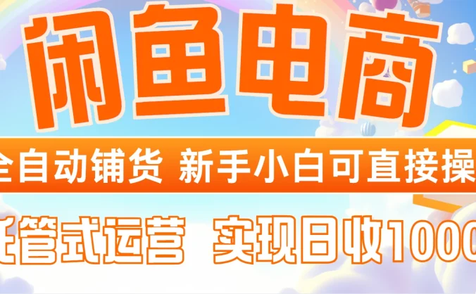 闲鱼电商全自动铺货 新手小白可直接操作 托管式运营 轻松赚取 信息差价 日收1000+