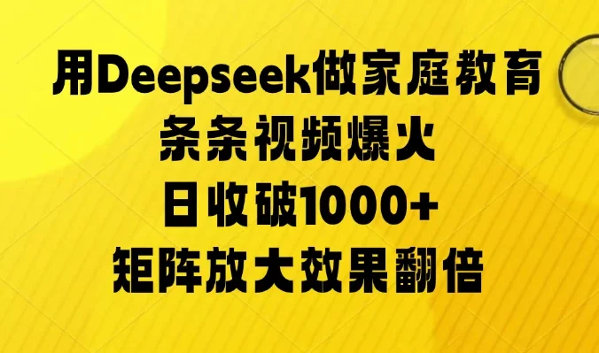 用Deepseek做家庭教育，条条视频爆火，矩阵放大效果翻倍，日收破1000+
