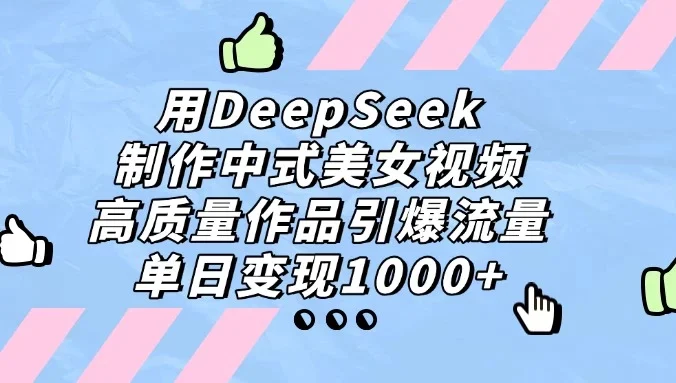 用DeepSeek制作中式美女视频,高质量作品引爆流量,单日变现1000+