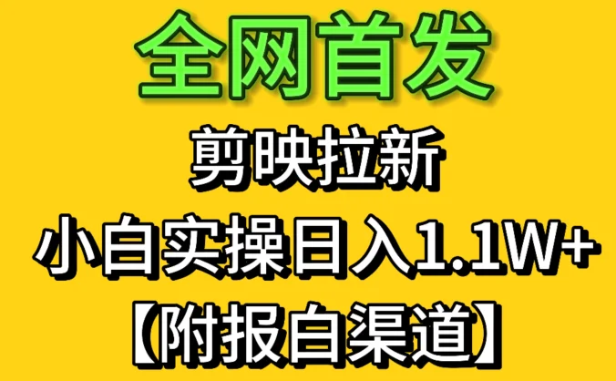 全网首发：剪映拉新，小白实操 单日收益1.1W+【附报白渠道】