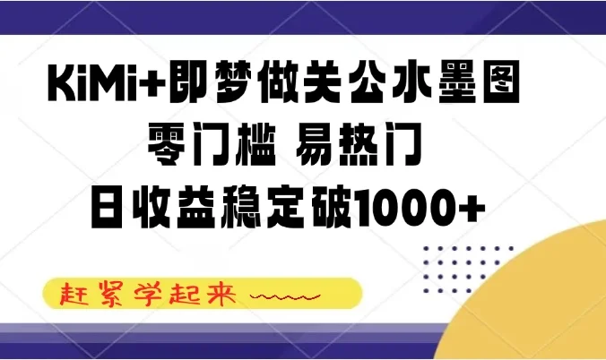 KiMi+即梦做关公水墨图，零门槛 易热门，日收益稳定破1000+