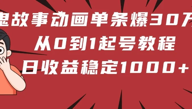 鬼故事动画单条爆30万赞！从0到1起号教程 日收益稳定1000+