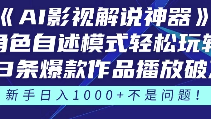 《AI影视解说神器》角色自述模式轻松玩转！23条爆款作品播放破万，3种变现渠道叠加收益，新手日入1000+不是问题！