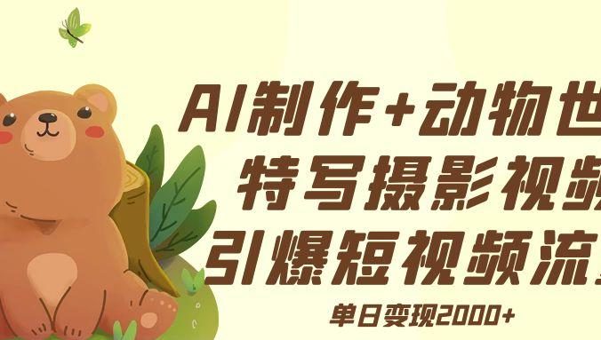 AI制作动物世界特写摄影视频+引爆短视频流量+单日变现2000+