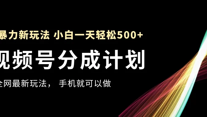 视频号分成计划,全网最暴力玩法,新手一天也能轻松500+ ,用手机就可以做