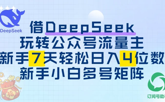 借用DeepSeek玩转公众号流量主,新手7天轻松上手日入四位数