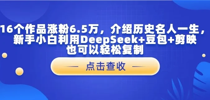 16个作品涨粉6.5万,介绍历史名人一生,新手小白利用DeepSeek+豆包+剪映也可以轻松复制