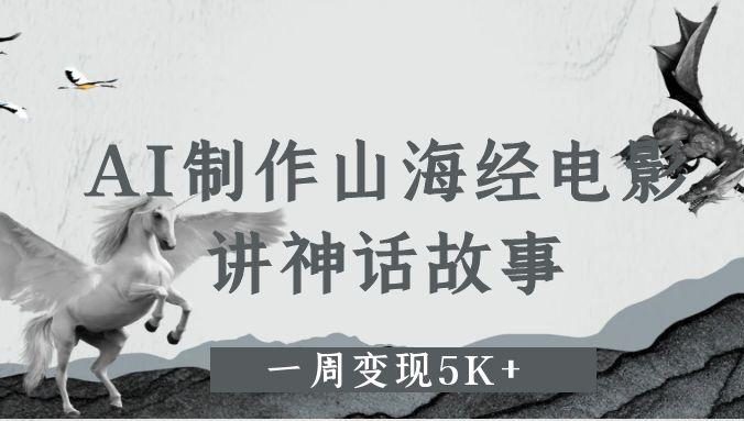 AI制作山海经电影,讲神话故事,一周变现5K+。