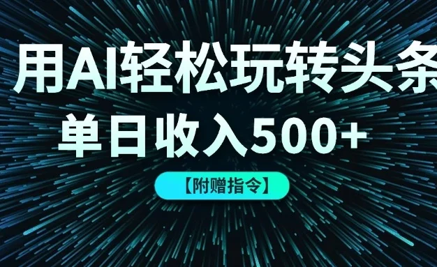 用AI轻松玩转头条,单日收入500+ 【附赠指令大全】