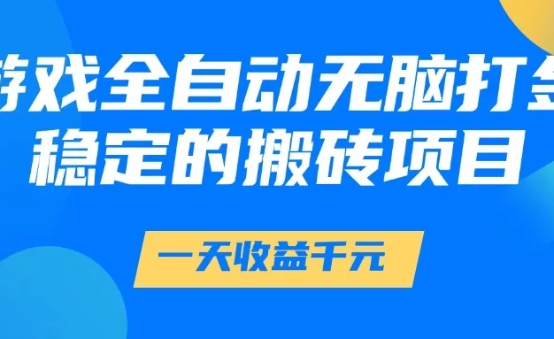 游戏全自动无脑打金,一天收益1000+,稳定的搬砖项目